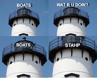 Boats... What r u doin'? Boats... stahp.